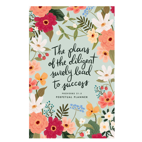 NEW FORMAT - Light Floral Perpetual Planner - The Plans of the Diligent Surely Lead to Success